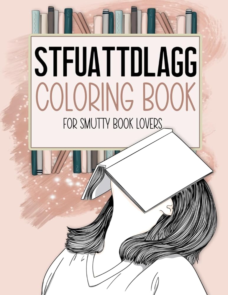 STFUATTDLAGG Coloring Book For Smutty Book Lovers: Bookish Colouring Book for Women Who Love Spicy Romance Books and Novels - Smut Reader Book With Quotes and Illustrations cover image