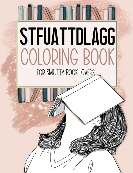 STFUATTDLAGG Coloring Book For Smutty Book Lovers: Bookish Colouring Book for Women Who Love Spicy Romance Books and Novels - Smut Reader Book With Quotes and Illustrations cover image